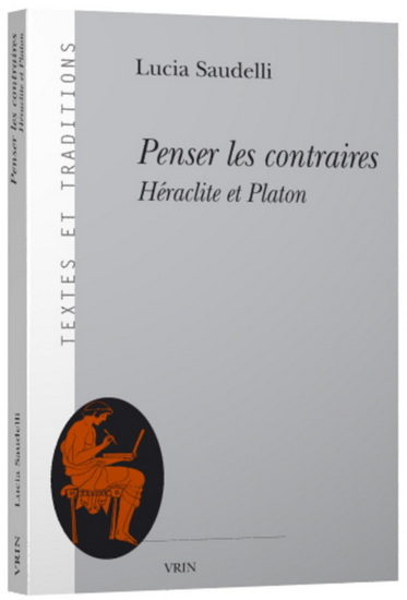 Penser les contraires : Héraclite et Platon - LUCIA SAUDELLI