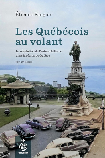 La Québécois au volant : Révolution de l'automobilisme dans la région de Québec XIXième-XXième siècles - ÉTIENNE FAUGIER