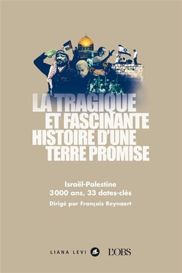 La Tragique et fascinante histoire d'une terre promise : Israël-Palestine : 3000 ans, 33 dates-clés - FRANÇOIS REYNAERT & AL