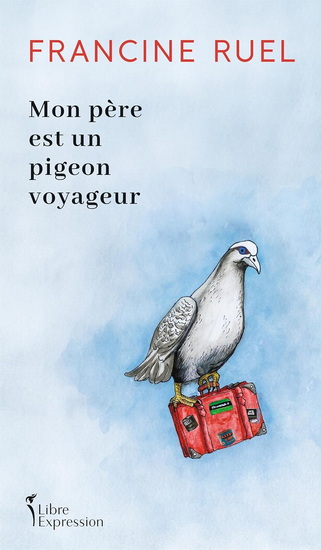Mon père est un pigeon voyageur - FRANCINE RUEL