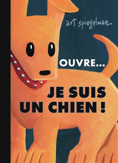 Ouvre... Je suis un chien ! - ART SPIEGELMAN