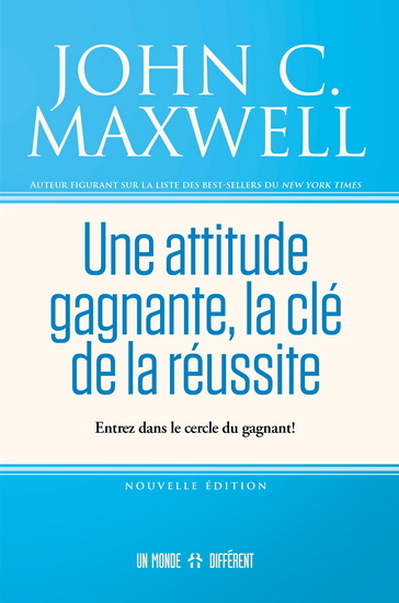 Une attitude gagante, la clé de la réussite : entrez dans le cercle du gagnant! - JOHN C. MAXWELL