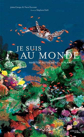 Je suis au monde : habiter autrement la planète N. éd. - JULIETA CANEPA & AL