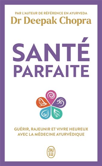 Santé parfaite : guérir, rajeunir et vivre heureux avec la médecine ayurdévique N. éd. - DEEPAK CHOPRA