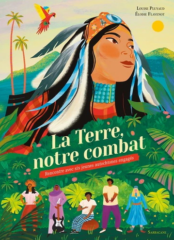La Terre, notre combat : rencontre avec six jeunes autochtones - LOUISE PLUYAUD - ELODIE FLAVENOT