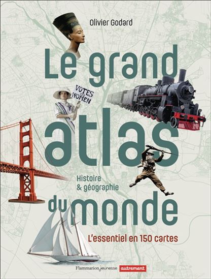 Le Grand atlas du monde : histoire & géographie : l&#39;essentiel en 150 cartes - OLIVIER GODARD