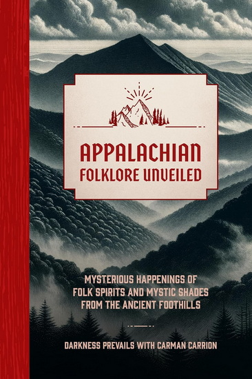 Appalachian Folklore Unveiled: Mysterious Happenings of Folk Spirits and Mystic Shades from the Ancient Foothills - DARKNESS PREVAILS