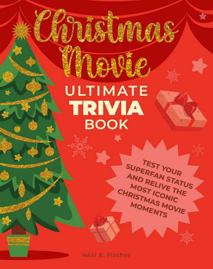 Christmas Movie Ultimate Trivia Book: Test Your Superfan Status and Relive the Most Iconic Christmas Movie Moments - NEAL E FISCHER