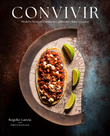 Convivir: Modern Mexican Cuisine in California&#39;s Wine Country - ROGELIO GARCIA