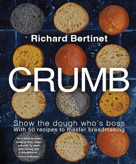 Crumb: Show the dough who&#39;s boss with 50 recipes to master bread making - RICHARD BERTINET