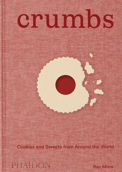 Crumbs: Cookies and Sweets from Around the World - BEN MIMS