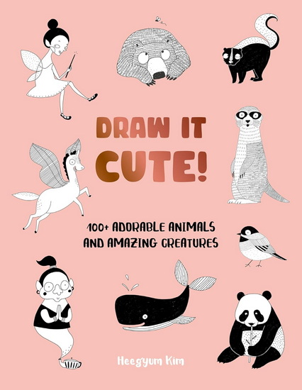 Draw It Cute!: 100+ Adorable Animals and Amazing Creatures - HEEGYUM KIM