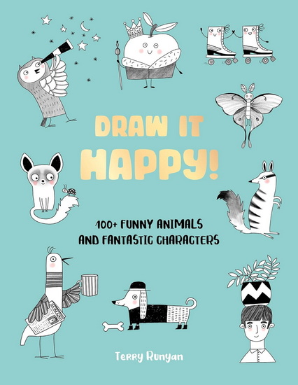 Draw It Happy!: 100+ Funny Animals and Fantastic Characters - TERRY RUNYAN