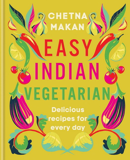 Easy Indian Vegetarian: Delicious recipes for every day - CHETNA MAKAN