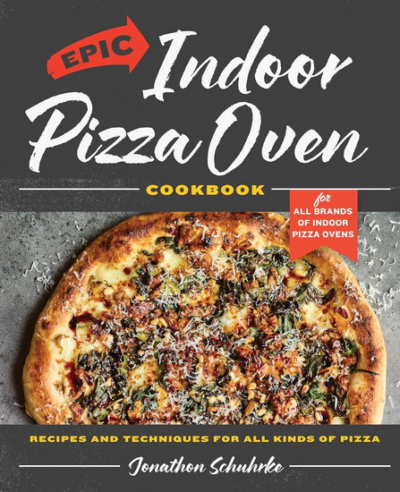 Epic Indoor Pizza Oven Cookbook: Recipes and Techniques for All Kinds of Pizza - JONATHON SCHUHRKE