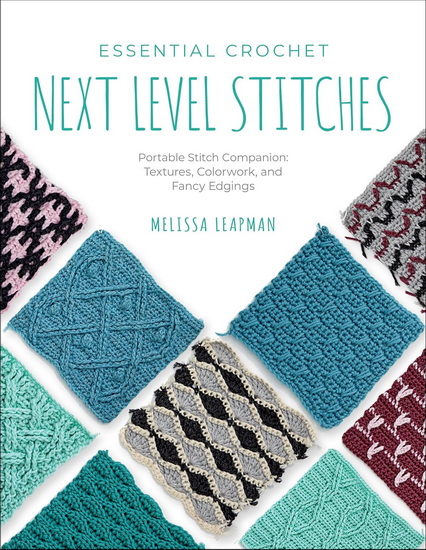 Essential Crochet Next-Level Stitches: Portable Stitch Companion: Textures, Colorwork, and Fancy Edgings - MELISSA LEAPMAN