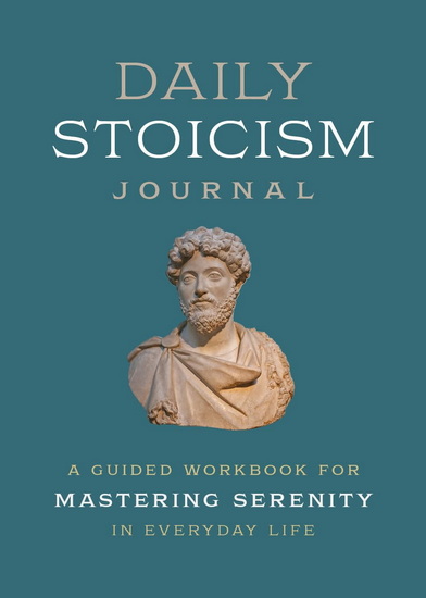 Everyday Stoicism Journal: A Guided Workbook for Mastering Serenity in Daily Life - COLLECTIF