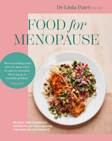 Food for Menopause: Recipes and nutritional advice for perimenopause, menopause and beyond - LINIA PATEL