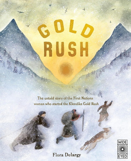 Gold Rush: The untold story of the First Nations woman who started the Klondike Gold Rush - FLORA DELARGY