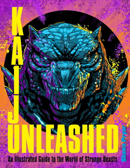 Kaiju Unleashed: An Illustrated Guide to the World of Strange Beasts - SHAWN PRYOR