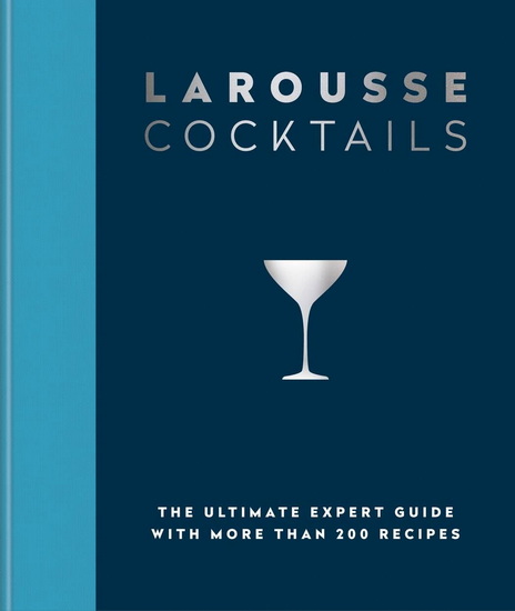 Larousse Cocktails: The ultimate expert guide with more than 200 recipes - HAMLYN