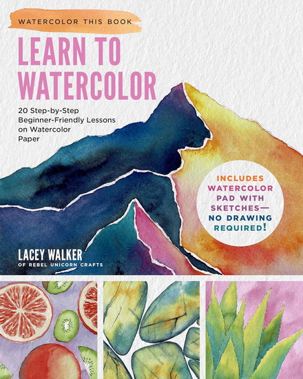 Learn to Watercolor: 20 Step-by-Step Beginner-Friendly Lessons on Watercolor Paper - LACEY WALKER