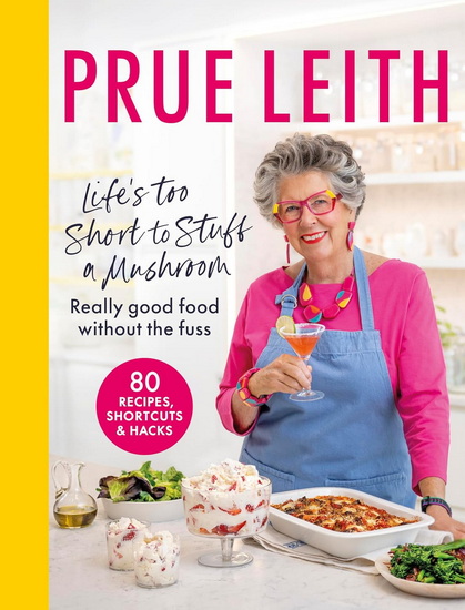Life&#39;s Too Short to Stuff a Mushroom: Really good food without the fuss - PRUE LEITH