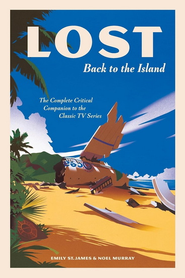 LOST: Back to the Island: The Complete Critical Companion to The Classic TV Series - EMILY ST JAMES