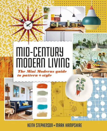 Mid-Century Modern Living: The Mini Modern&#39;s Guide to Pattern and Style - MARK HAMPSHIRE