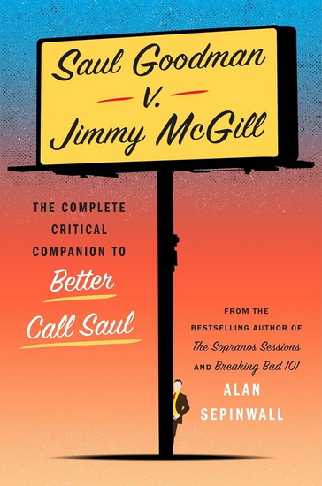 Saul Goodman v. Jimmy McGill: The Complete Critical Companion to Better Call Saul - ALAN SEPINWALL