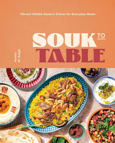 Souk to Table: Vibrant Middle Eastern Dishes for Everyday Meals - AMINA AL-SAIGH