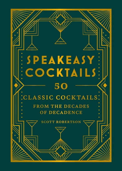 Speakeasy Cocktails: 50 Classic Cocktails from the Decades of Decadence - SCOTT ROBERTSON