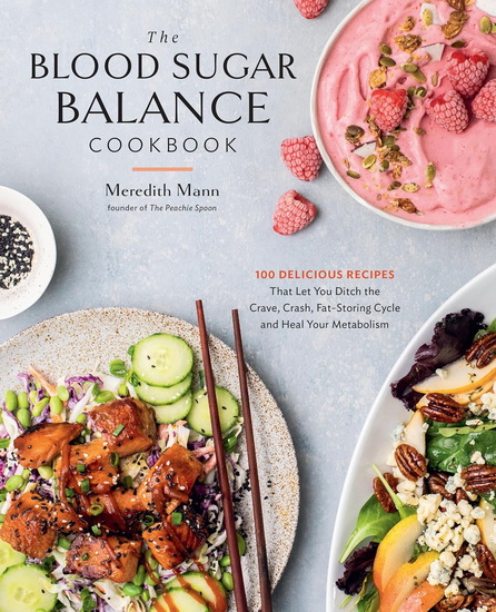 The Blood Sugar Balance Cookbook: 100 Delicious Recipes That Let You Ditch the Crave, Crash, Fat-Storing Cycle and Heal Your Metabolism - MEREDITH MANN