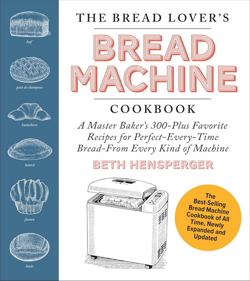 The Bread Lover&#39;s Bread Machine Cookbook, Newly Updated and Expanded: A Master Baker&#39;s 300-Plus Favorite Recipes for Perfect-Every-Time Bread--From Every Kind of Machine - BETH HENSPERGER