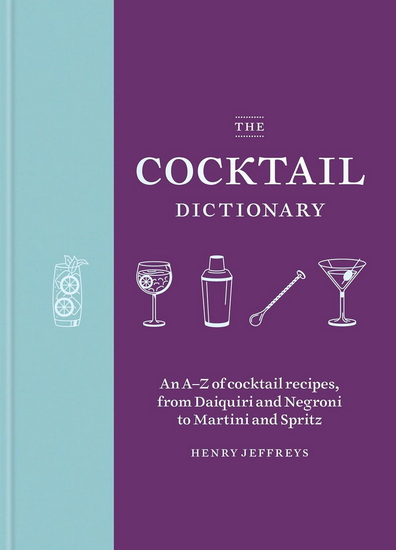 The Cocktail Dictionary: An A?Z of cocktail recipes, from Daiquiri and Negroni to Martini and Spritz - HENRY JEFFREYS