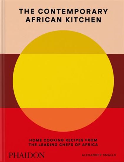 The Contemporary African Kitchen: Home Cooking Recipes from the Leading Chefs of Africa - ALEXANDER SMALLS