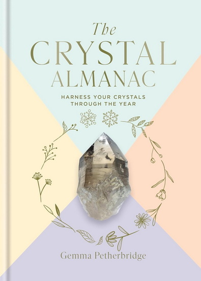 The Crystal Almanac: Harness Your Crystals Through the Year - GEMMA PETHERBRIDGE