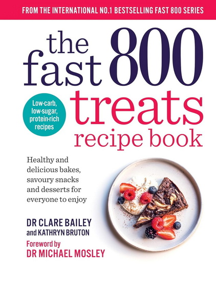 The Fast 800 Treats Recipe Book: Healthy and delicious bakes, savoury snacks and desserts for everyone to enjoy - CLARE BAILEY
