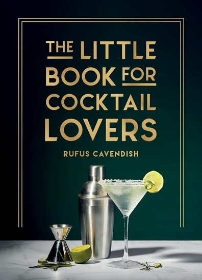 The Little Book for Cocktail Lovers: Recipes, Crafts, Trivia and More ? the Perfect Gift for Any Aspiring Mixologist - RUFUS CAVENDISH