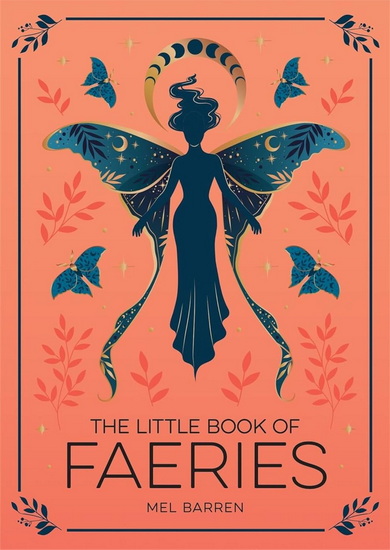 The Little Book of Faeries: An Enchanting Introduction to the World of Fae Folk - MEL BARREN