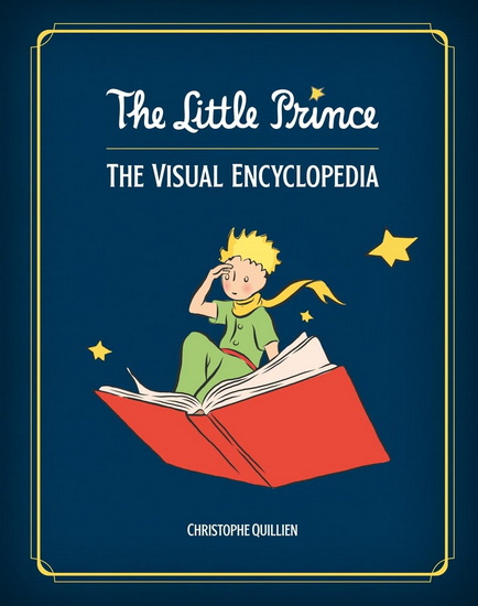 The Little Prince: The Visual Encyclopedia - CHRISTOPHE QUILLIEN