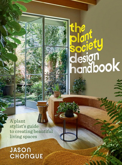 The Plant Society Design Handbook: A plant stylist's guide to creating beautiful living spaces: With 40 step-by-step projects for indoors and out - JASON CHONGUE