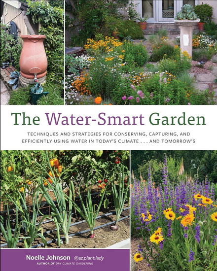 The Water-Smart Garden: Techniques and Strategies for Conserving, Capturing, and Efficiently Using Water in Today's Climate... and Tomorrow's - NOELLE JOHNSON