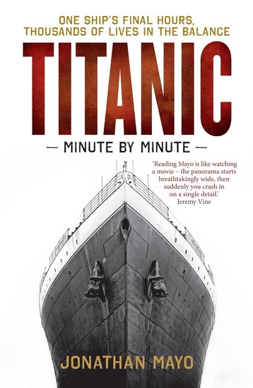 Titanic: Minute by Minute: One Ship&#39;s Final Hours, Thousands of Live in the Balance - JONATHAN MAYO