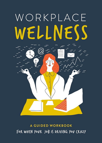 Workplace Wellness: A Guided Workbook for When Your Job is Driving You Crazy - SUSAN REYNOLDS