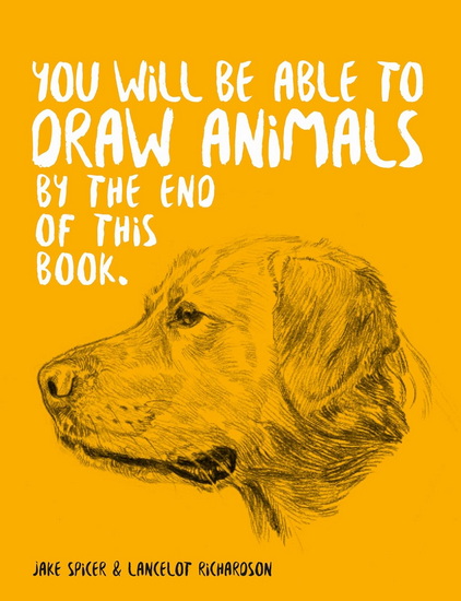 You Will Be Able to Draw Animals by the End of this Book - JAKE SPICER