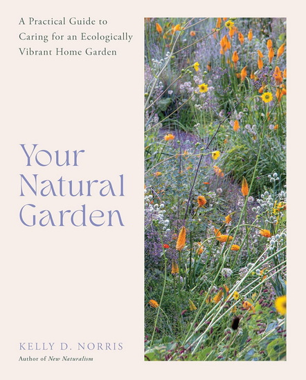 Your Natural Garden: A Practical Guide to Caring for an Ecologically Vibrant Home Garden - KELLY D NORRIS