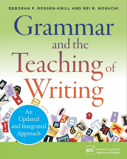 Grammar and the Teaching of Writing: An Updated and Integrated Approach - DEBORAH F ROSSEN-KNILL - REI R NOGUCHI