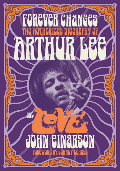 Forever Changes: The Authorized Biography Of Arthur Lee And Love - JOHN EINARSON - JOHNNY ECHOLS