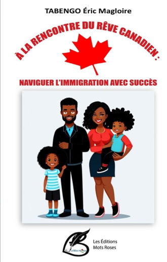 À la rencontre du rêve canadien: naviguer l'immigration avec succès - TABENGO ÉRIC MAGLOIRE